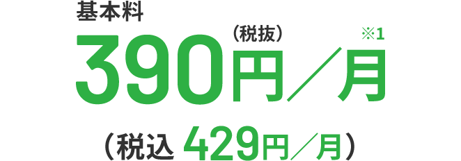 基本料390円／月※1（税抜）（税込429円／月）